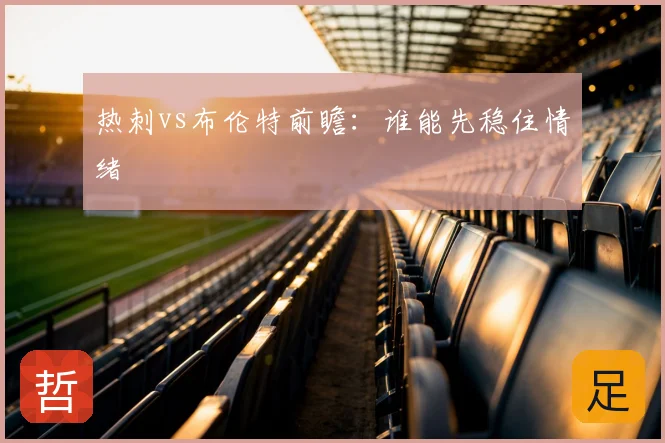热刺vs布伦特前瞻：谁能先稳住情绪