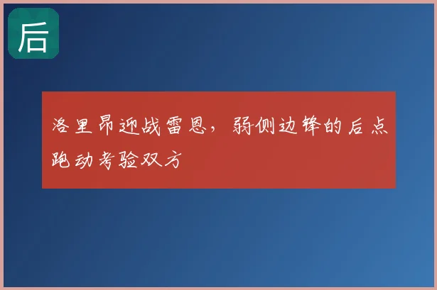 洛里昂迎战雷恩，弱侧边锋的后点跑动考验双方