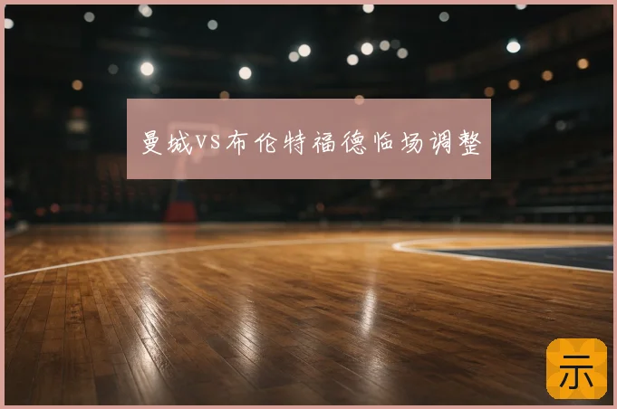 曼城vs布伦特福德临场调整